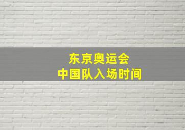 东京奥运会 中国队入场时间